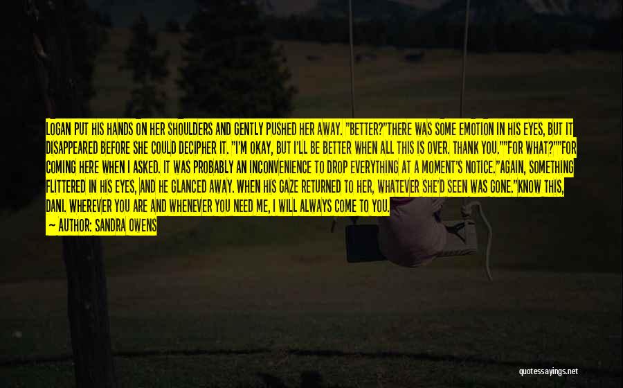 Sandra Owens Quotes: Logan Put His Hands On Her Shoulders And Gently Pushed Her Away. Better?there Was Some Emotion In His Eyes, But