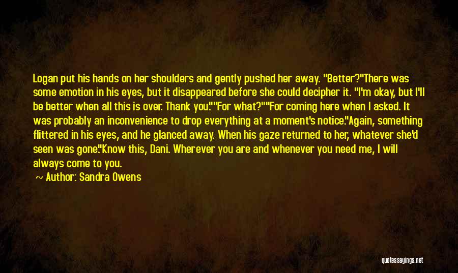 Sandra Owens Quotes: Logan Put His Hands On Her Shoulders And Gently Pushed Her Away. Better?there Was Some Emotion In His Eyes, But