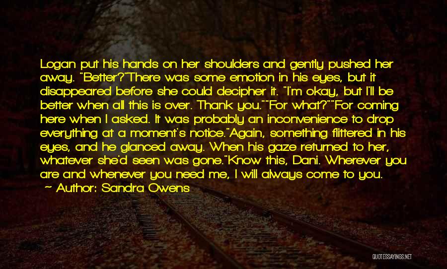 Sandra Owens Quotes: Logan Put His Hands On Her Shoulders And Gently Pushed Her Away. Better?there Was Some Emotion In His Eyes, But