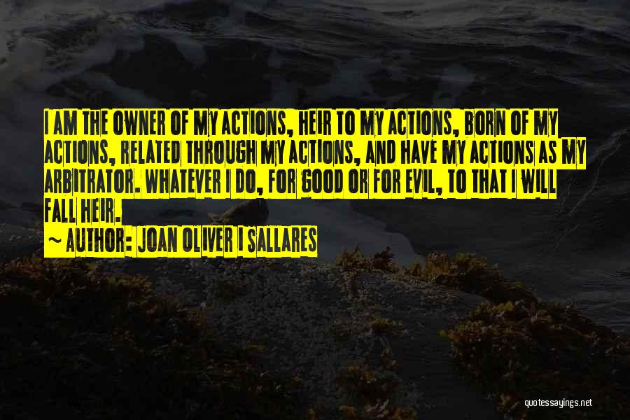 Joan Oliver I Sallares Quotes: I Am The Owner Of My Actions, Heir To My Actions, Born Of My Actions, Related Through My Actions, And