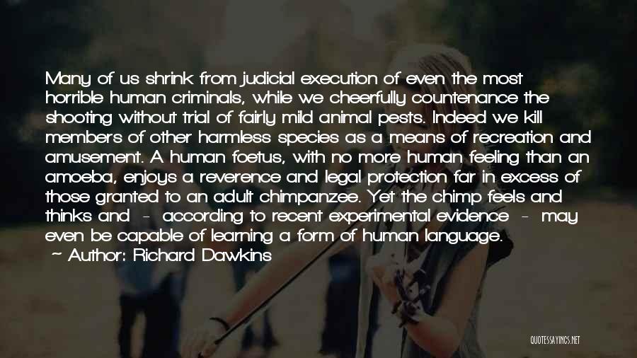 Richard Dawkins Quotes: Many Of Us Shrink From Judicial Execution Of Even The Most Horrible Human Criminals, While We Cheerfully Countenance The Shooting