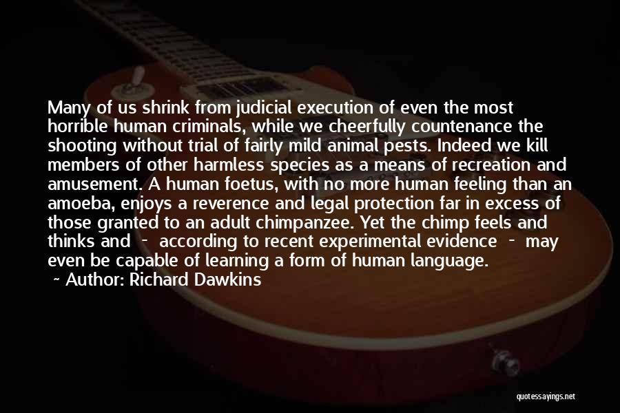 Richard Dawkins Quotes: Many Of Us Shrink From Judicial Execution Of Even The Most Horrible Human Criminals, While We Cheerfully Countenance The Shooting