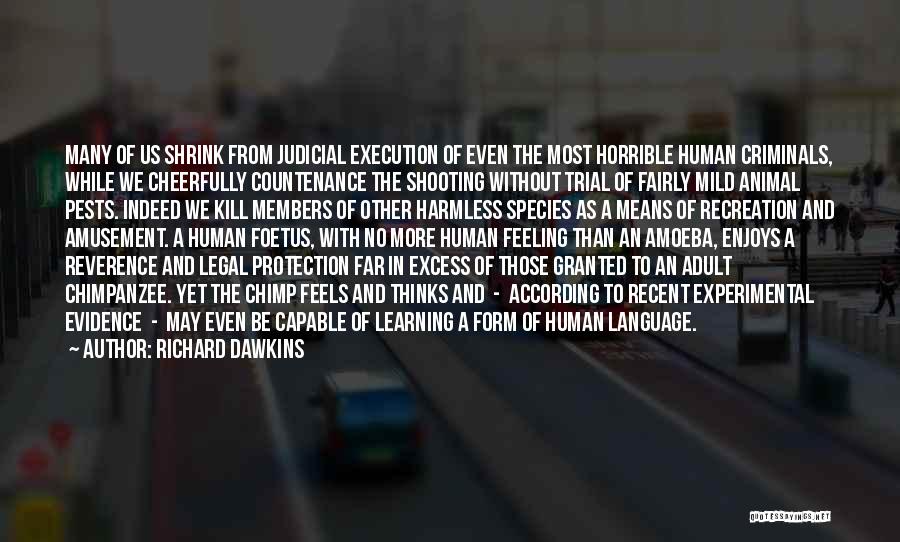 Richard Dawkins Quotes: Many Of Us Shrink From Judicial Execution Of Even The Most Horrible Human Criminals, While We Cheerfully Countenance The Shooting