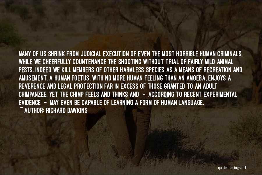 Richard Dawkins Quotes: Many Of Us Shrink From Judicial Execution Of Even The Most Horrible Human Criminals, While We Cheerfully Countenance The Shooting