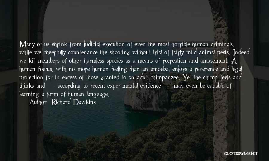 Richard Dawkins Quotes: Many Of Us Shrink From Judicial Execution Of Even The Most Horrible Human Criminals, While We Cheerfully Countenance The Shooting