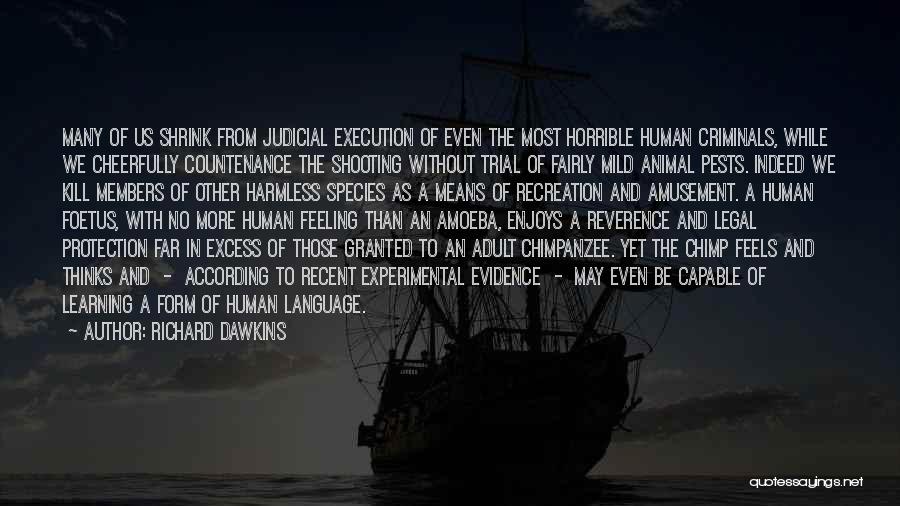 Richard Dawkins Quotes: Many Of Us Shrink From Judicial Execution Of Even The Most Horrible Human Criminals, While We Cheerfully Countenance The Shooting