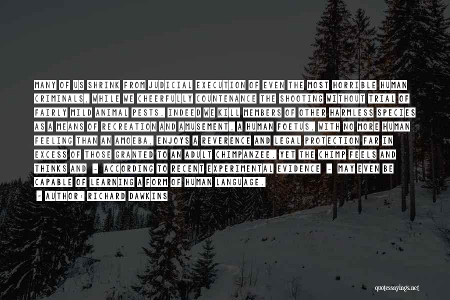 Richard Dawkins Quotes: Many Of Us Shrink From Judicial Execution Of Even The Most Horrible Human Criminals, While We Cheerfully Countenance The Shooting