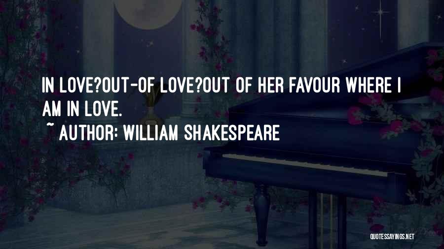 William Shakespeare Quotes: In Love?out-of Love?out Of Her Favour Where I Am In Love.