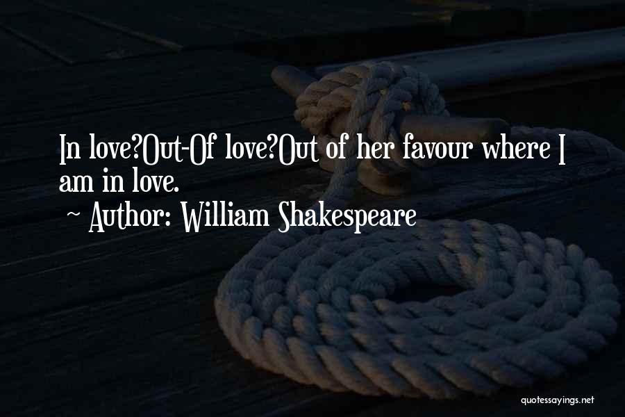 William Shakespeare Quotes: In Love?out-of Love?out Of Her Favour Where I Am In Love.