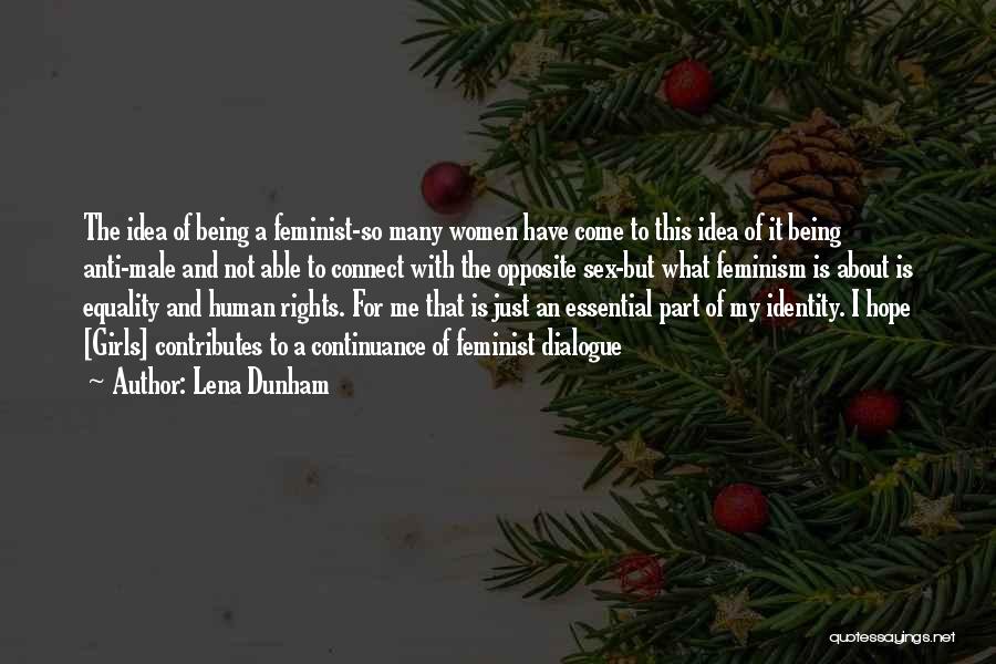 Lena Dunham Quotes: The Idea Of Being A Feminist-so Many Women Have Come To This Idea Of It Being Anti-male And Not Able