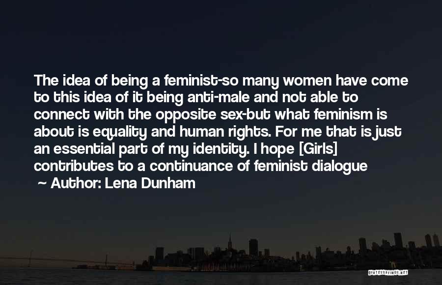 Lena Dunham Quotes: The Idea Of Being A Feminist-so Many Women Have Come To This Idea Of It Being Anti-male And Not Able
