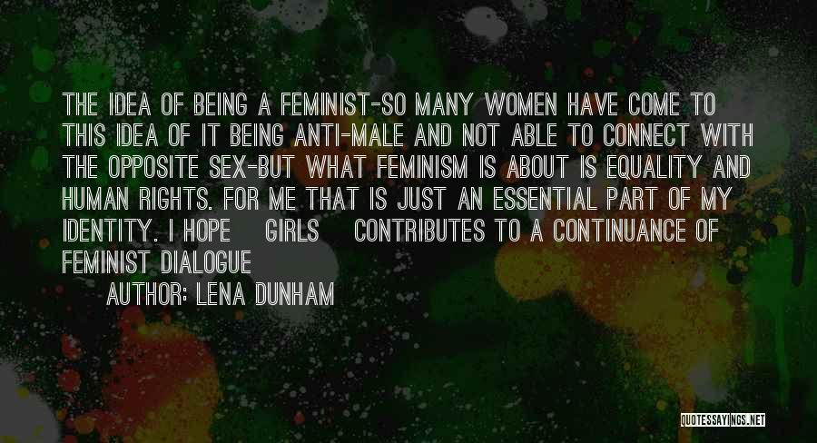 Lena Dunham Quotes: The Idea Of Being A Feminist-so Many Women Have Come To This Idea Of It Being Anti-male And Not Able