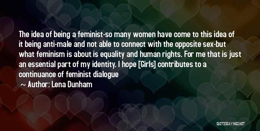 Lena Dunham Quotes: The Idea Of Being A Feminist-so Many Women Have Come To This Idea Of It Being Anti-male And Not Able