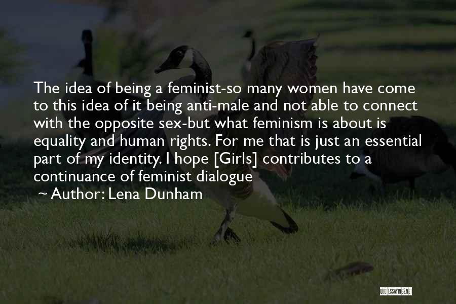 Lena Dunham Quotes: The Idea Of Being A Feminist-so Many Women Have Come To This Idea Of It Being Anti-male And Not Able