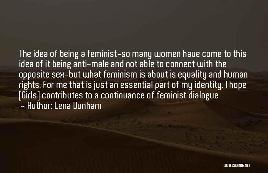 Lena Dunham Quotes: The Idea Of Being A Feminist-so Many Women Have Come To This Idea Of It Being Anti-male And Not Able