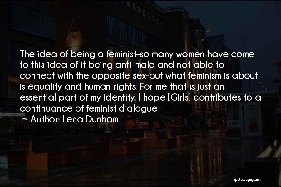 Lena Dunham Quotes: The Idea Of Being A Feminist-so Many Women Have Come To This Idea Of It Being Anti-male And Not Able