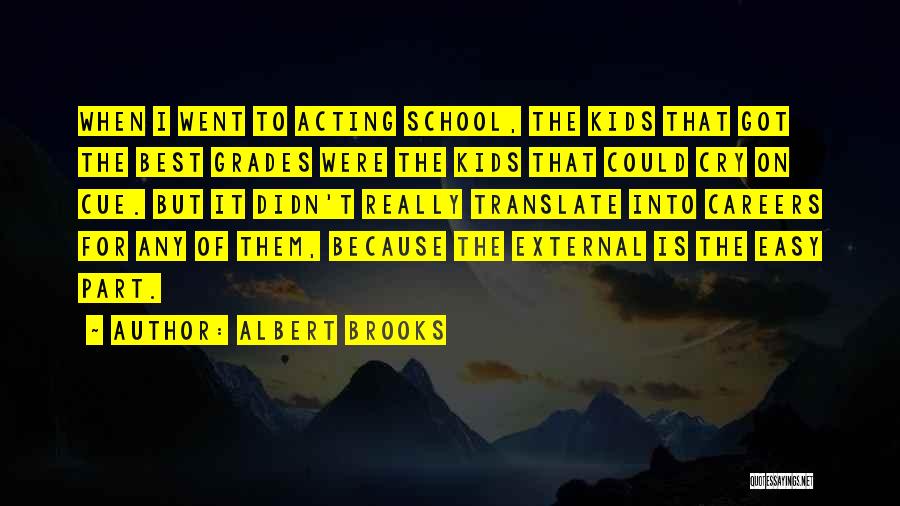 Albert Brooks Quotes: When I Went To Acting School, The Kids That Got The Best Grades Were The Kids That Could Cry On