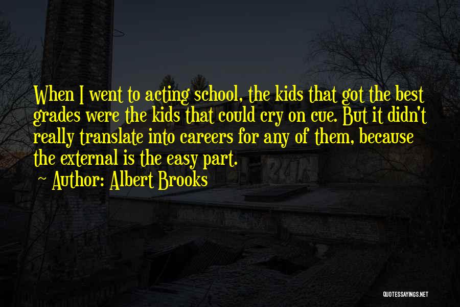Albert Brooks Quotes: When I Went To Acting School, The Kids That Got The Best Grades Were The Kids That Could Cry On