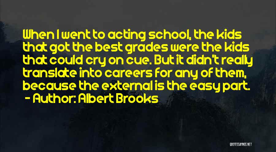 Albert Brooks Quotes: When I Went To Acting School, The Kids That Got The Best Grades Were The Kids That Could Cry On
