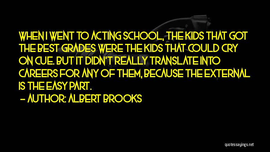 Albert Brooks Quotes: When I Went To Acting School, The Kids That Got The Best Grades Were The Kids That Could Cry On