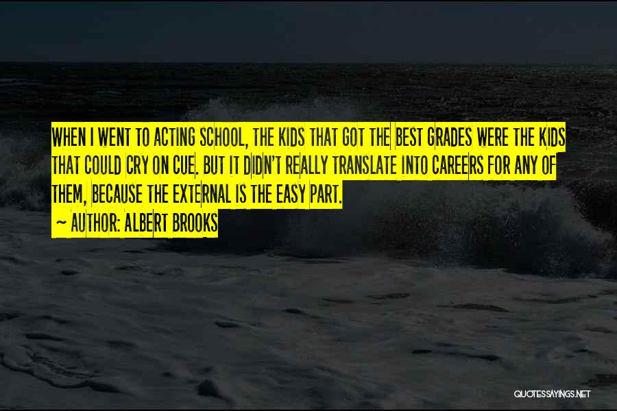 Albert Brooks Quotes: When I Went To Acting School, The Kids That Got The Best Grades Were The Kids That Could Cry On