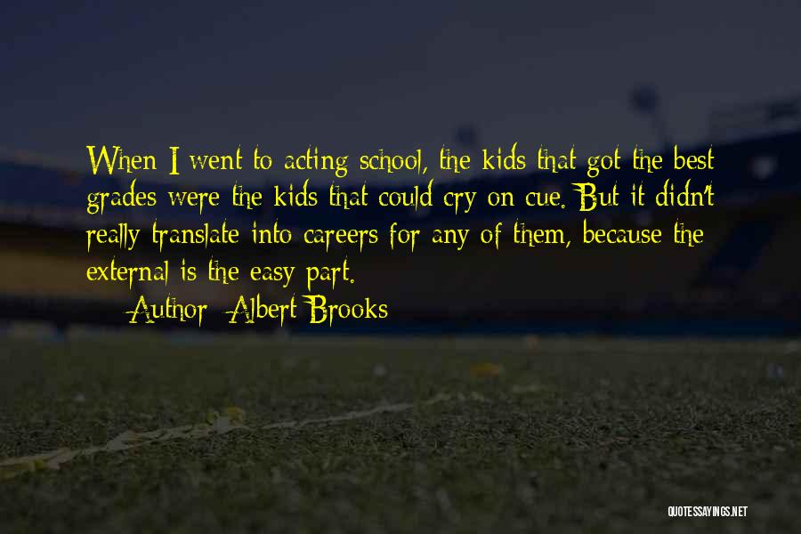Albert Brooks Quotes: When I Went To Acting School, The Kids That Got The Best Grades Were The Kids That Could Cry On