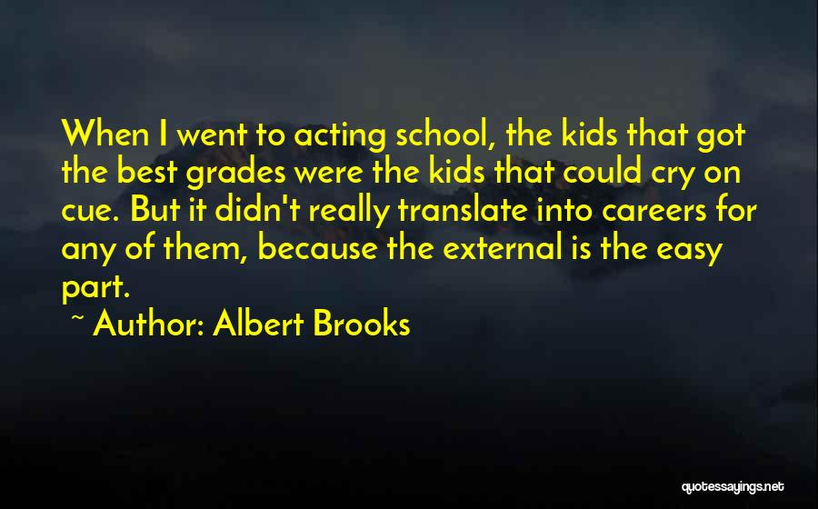 Albert Brooks Quotes: When I Went To Acting School, The Kids That Got The Best Grades Were The Kids That Could Cry On