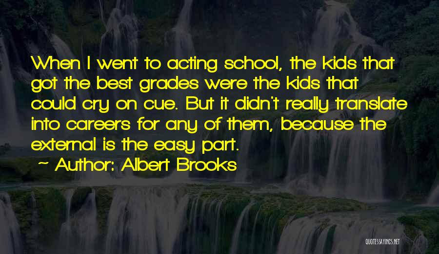 Albert Brooks Quotes: When I Went To Acting School, The Kids That Got The Best Grades Were The Kids That Could Cry On
