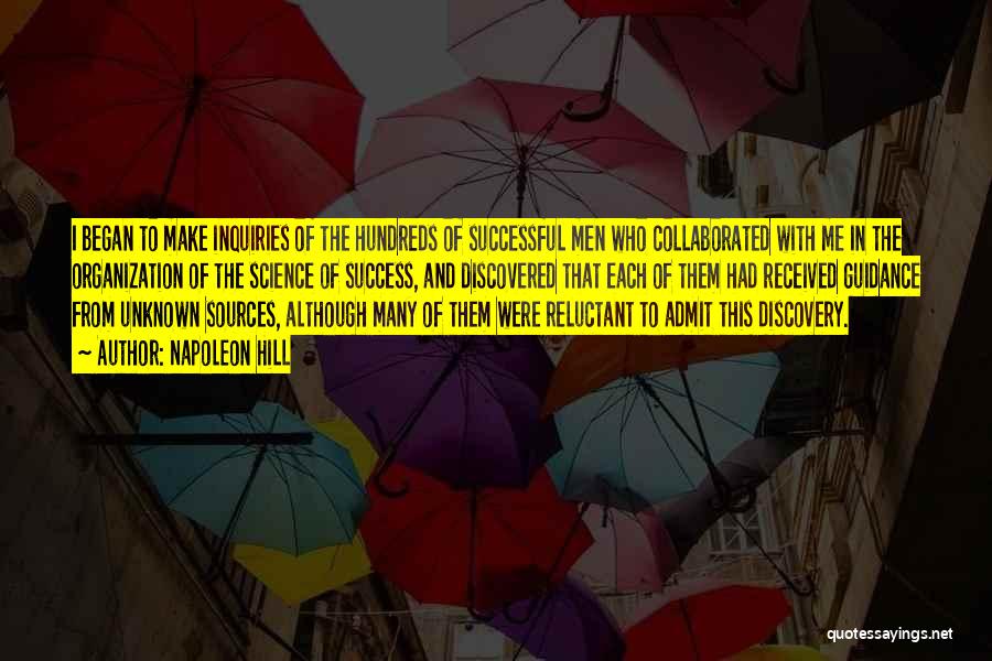 Napoleon Hill Quotes: I Began To Make Inquiries Of The Hundreds Of Successful Men Who Collaborated With Me In The Organization Of The