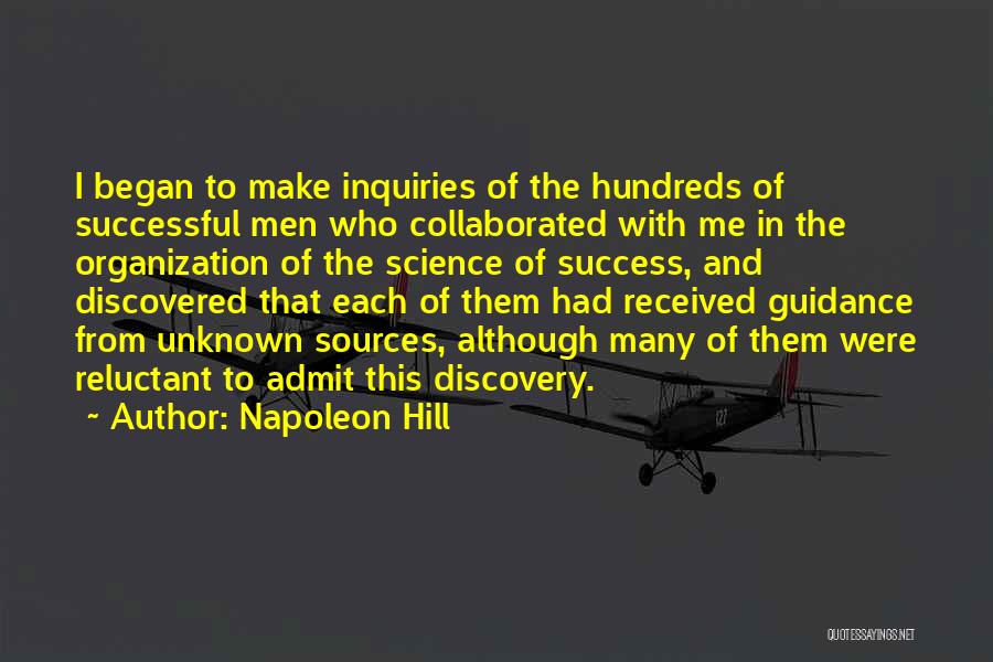 Napoleon Hill Quotes: I Began To Make Inquiries Of The Hundreds Of Successful Men Who Collaborated With Me In The Organization Of The