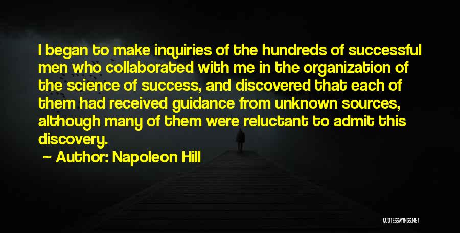 Napoleon Hill Quotes: I Began To Make Inquiries Of The Hundreds Of Successful Men Who Collaborated With Me In The Organization Of The