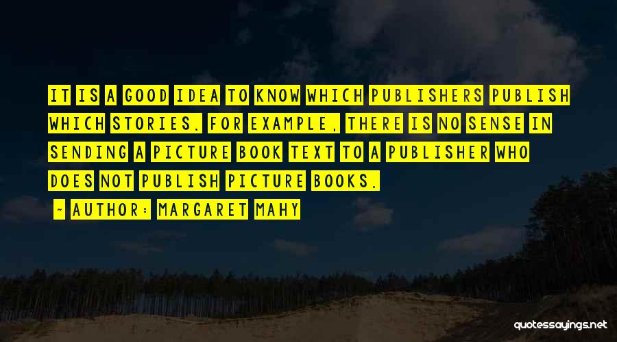 Margaret Mahy Quotes: It Is A Good Idea To Know Which Publishers Publish Which Stories. For Example, There Is No Sense In Sending