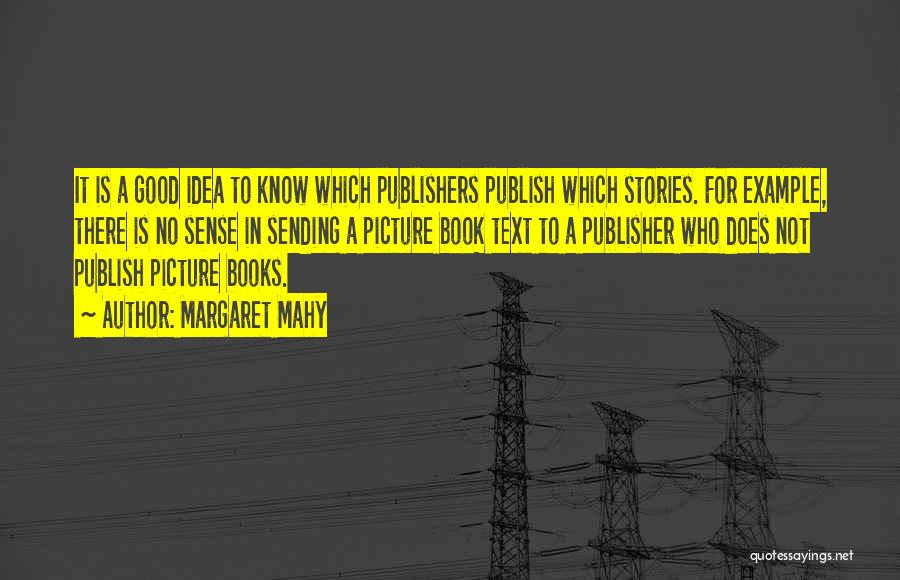 Margaret Mahy Quotes: It Is A Good Idea To Know Which Publishers Publish Which Stories. For Example, There Is No Sense In Sending