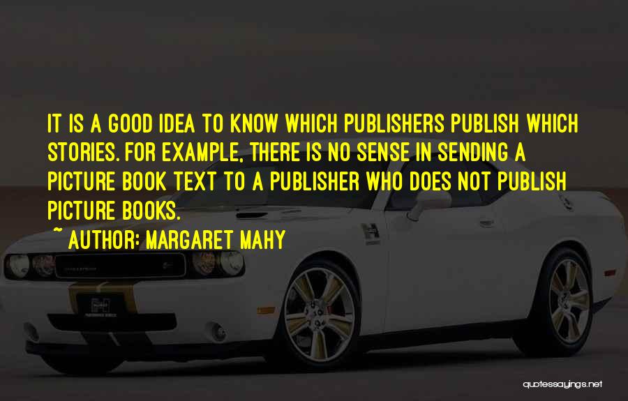 Margaret Mahy Quotes: It Is A Good Idea To Know Which Publishers Publish Which Stories. For Example, There Is No Sense In Sending