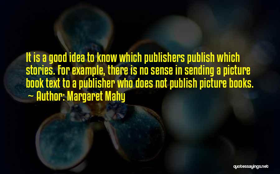 Margaret Mahy Quotes: It Is A Good Idea To Know Which Publishers Publish Which Stories. For Example, There Is No Sense In Sending