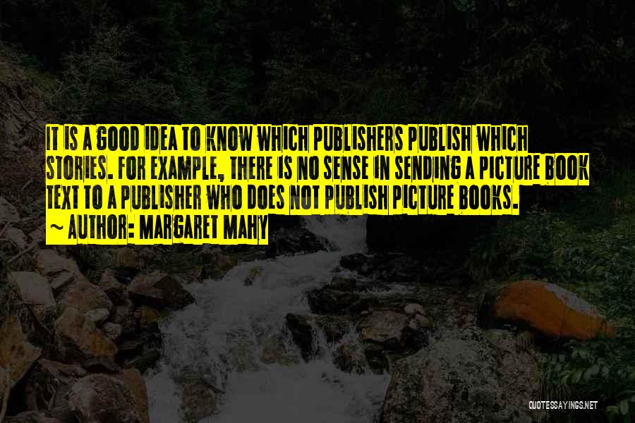 Margaret Mahy Quotes: It Is A Good Idea To Know Which Publishers Publish Which Stories. For Example, There Is No Sense In Sending