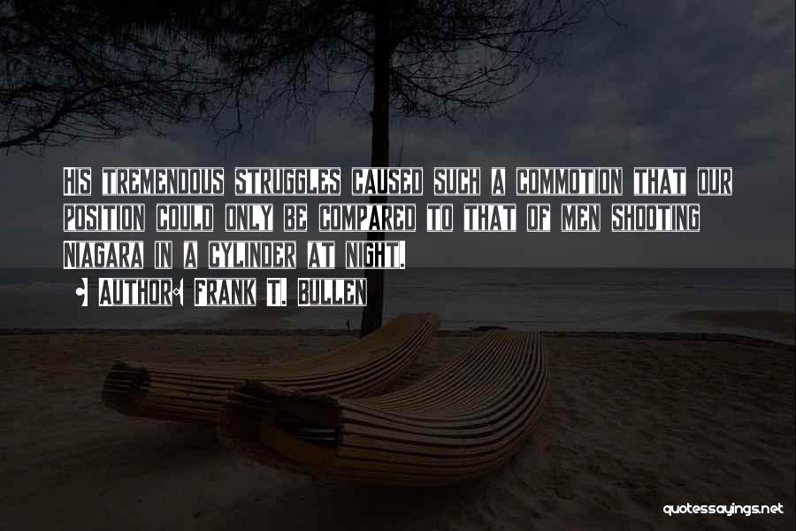 Frank T. Bullen Quotes: His Tremendous Struggles Caused Such A Commotion That Our Position Could Only Be Compared To That Of Men Shooting Niagara