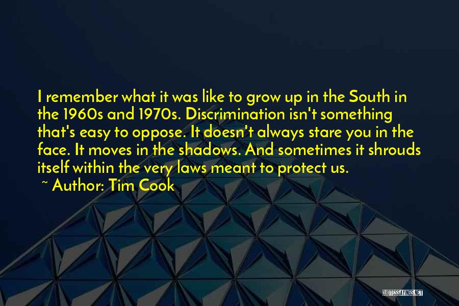 Tim Cook Quotes: I Remember What It Was Like To Grow Up In The South In The 1960s And 1970s. Discrimination Isn't Something