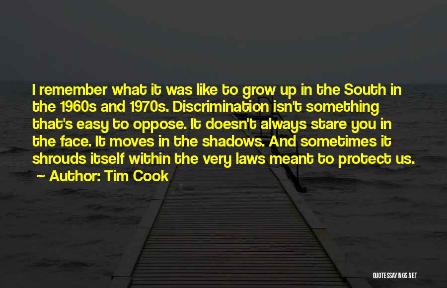 Tim Cook Quotes: I Remember What It Was Like To Grow Up In The South In The 1960s And 1970s. Discrimination Isn't Something