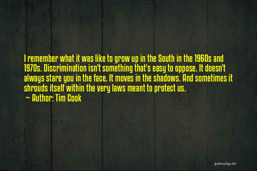 Tim Cook Quotes: I Remember What It Was Like To Grow Up In The South In The 1960s And 1970s. Discrimination Isn't Something