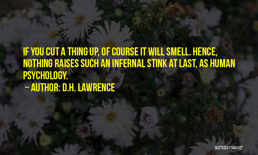 D.H. Lawrence Quotes: If You Cut A Thing Up, Of Course It Will Smell. Hence, Nothing Raises Such An Infernal Stink At Last,