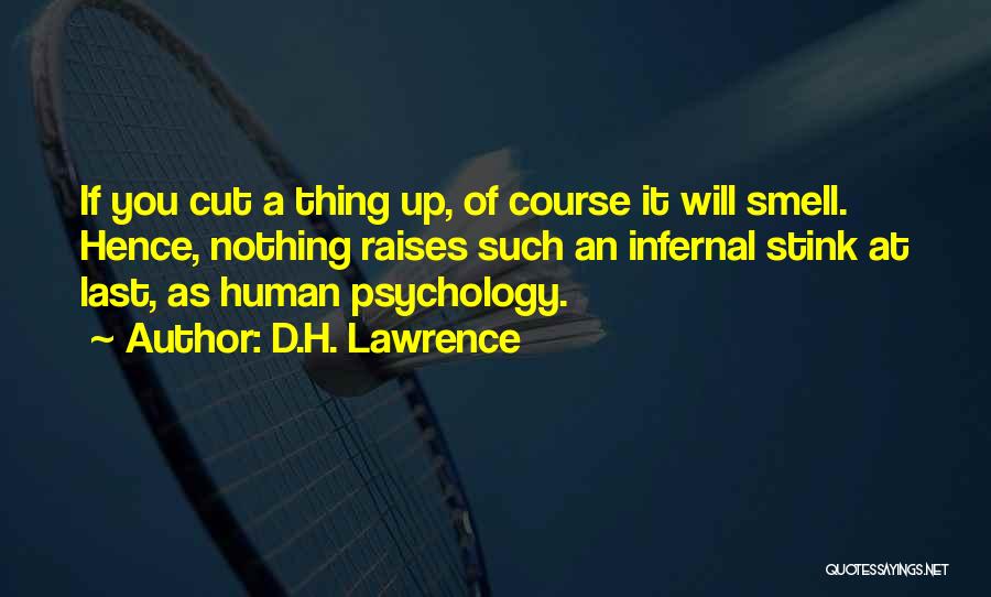 D.H. Lawrence Quotes: If You Cut A Thing Up, Of Course It Will Smell. Hence, Nothing Raises Such An Infernal Stink At Last,