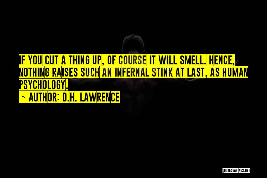 D.H. Lawrence Quotes: If You Cut A Thing Up, Of Course It Will Smell. Hence, Nothing Raises Such An Infernal Stink At Last,