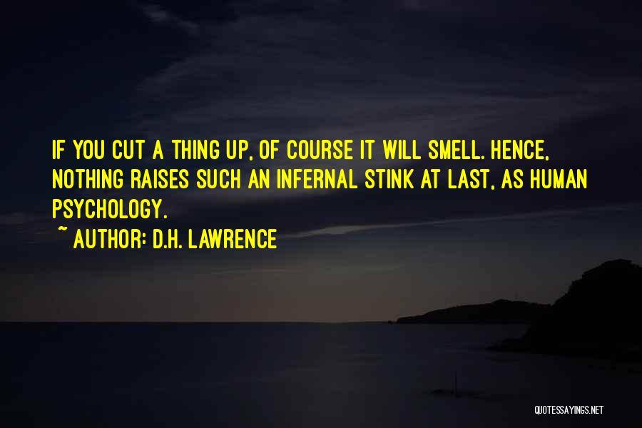D.H. Lawrence Quotes: If You Cut A Thing Up, Of Course It Will Smell. Hence, Nothing Raises Such An Infernal Stink At Last,