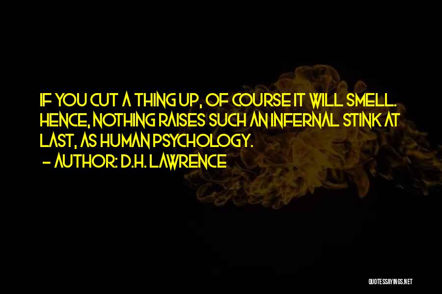 D.H. Lawrence Quotes: If You Cut A Thing Up, Of Course It Will Smell. Hence, Nothing Raises Such An Infernal Stink At Last,