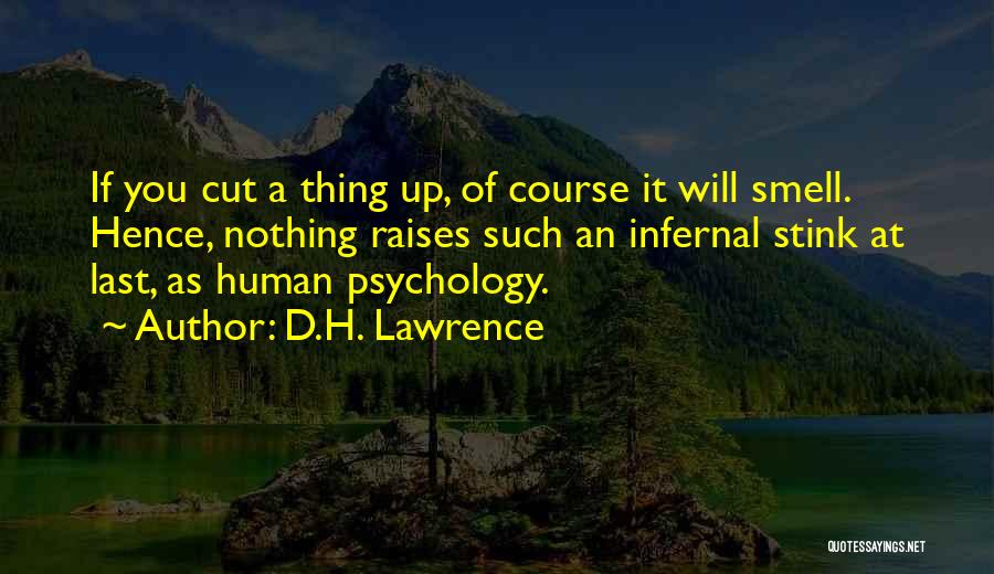 D.H. Lawrence Quotes: If You Cut A Thing Up, Of Course It Will Smell. Hence, Nothing Raises Such An Infernal Stink At Last,