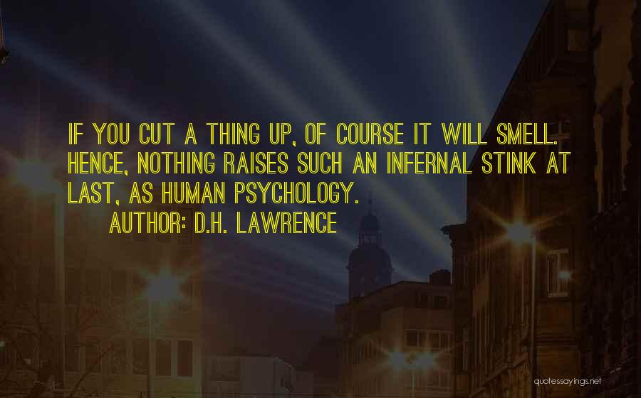 D.H. Lawrence Quotes: If You Cut A Thing Up, Of Course It Will Smell. Hence, Nothing Raises Such An Infernal Stink At Last,