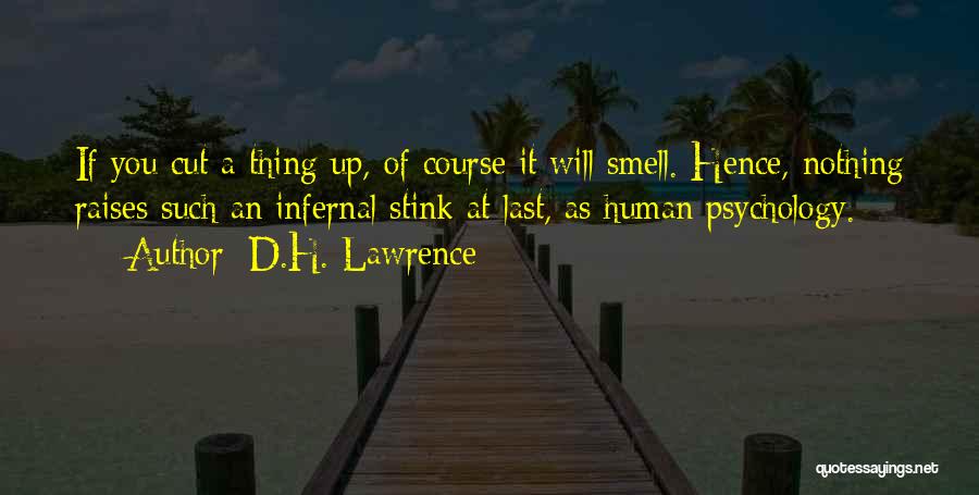 D.H. Lawrence Quotes: If You Cut A Thing Up, Of Course It Will Smell. Hence, Nothing Raises Such An Infernal Stink At Last,