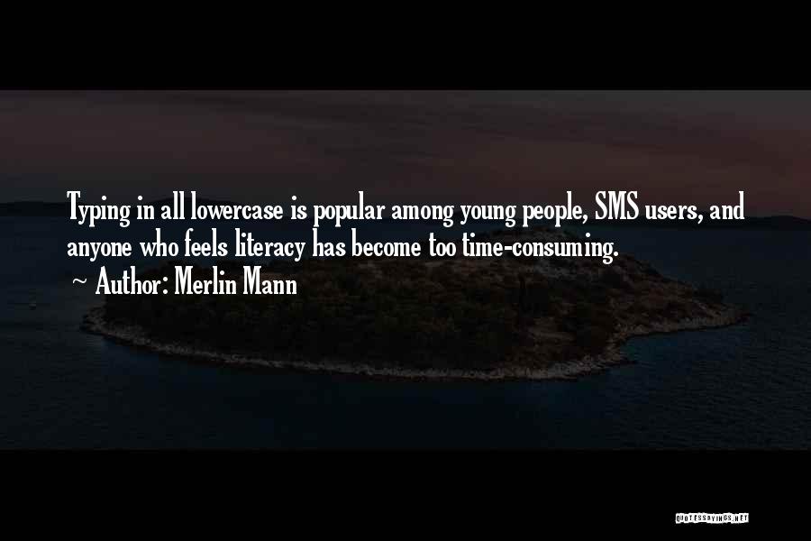 Merlin Mann Quotes: Typing In All Lowercase Is Popular Among Young People, Sms Users, And Anyone Who Feels Literacy Has Become Too Time-consuming.