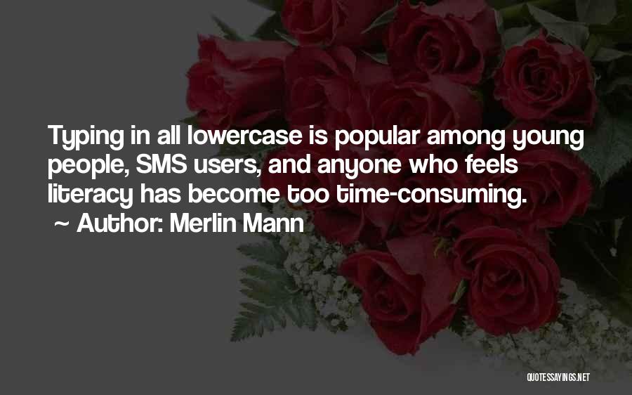 Merlin Mann Quotes: Typing In All Lowercase Is Popular Among Young People, Sms Users, And Anyone Who Feels Literacy Has Become Too Time-consuming.